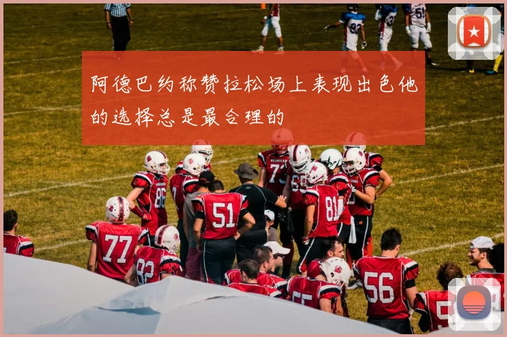 阿德巴约称赞拉松场上表现出色他的选择总是最合理的